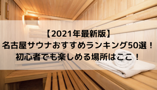 【2021年最新版】名古屋サウナおすすめランキング50選！初心者でも楽しめる場所はここ！